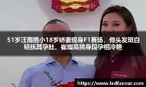 51岁汪雨携小18岁娇妻现身F1赛场，他头发斑白轻抚其孕肚，崔璨高挑身段孕相冷艳